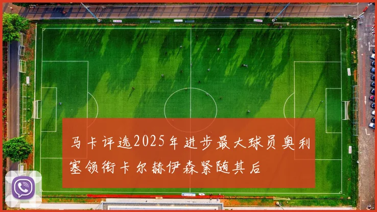 马卡评选2025年进步最大球员奥利塞领衔卡尔赫伊森紧随其后